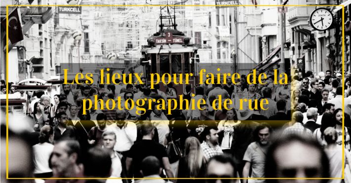 Quels sont les meilleurs lieux pour s'adonner  la photographie de rue ?